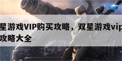 双星游戏VIP购买攻略，双星游戏vip购买攻略大全