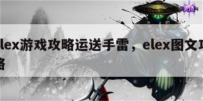 elex游戏攻略运送手雷，elex图文攻略