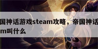 帝国神话游戏steam攻略，帝国神话steam叫什么