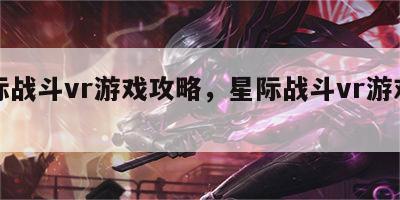 星际战斗vr游戏攻略，星际战斗vr游戏攻略