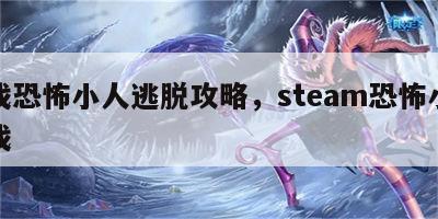 游戏恐怖小人逃脱攻略，steam恐怖小人游戏