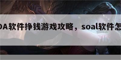 SOA软件挣钱游戏攻略，soal软件怎么样