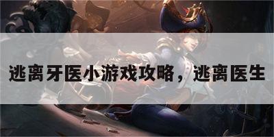 逃离牙医小游戏攻略，逃离医生