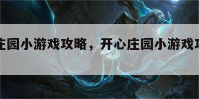 开心庄园小游戏攻略，开心庄园小游戏攻略视频