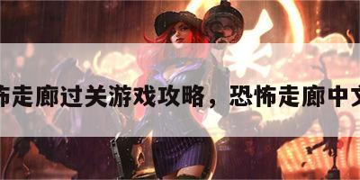 恐怖走廊过关游戏攻略，恐怖走廊中文版