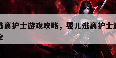 婴儿逃离护士游戏攻略，婴儿逃离护士游戏攻略大全