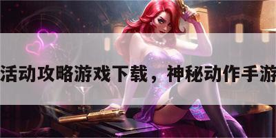 神秘活动攻略游戏下载，神秘动作手游官网