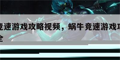 蜗牛竞速游戏攻略视频，蜗牛竞速游戏攻略视频大全