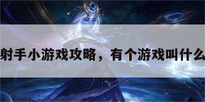 妈祖射手小游戏攻略，有个游戏叫什么妈祖