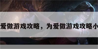 为爱做游戏攻略，为爱做游戏攻略小说