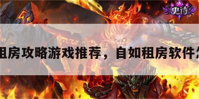 自如租房攻略游戏推荐，自如租房软件怎么样