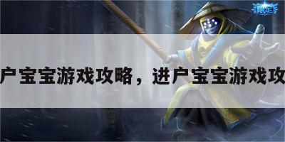 进户宝宝游戏攻略，进户宝宝游戏攻略