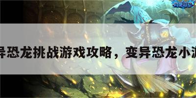 变异恐龙挑战游戏攻略，变异恐龙小游戏