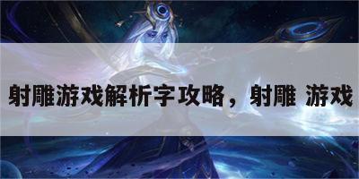 射雕游戏解析字攻略，射雕 游戏