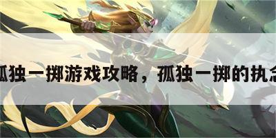 孤独一掷游戏攻略，孤独一掷的执念