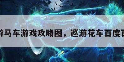 巡游马车游戏攻略图，巡游花车百度百科
