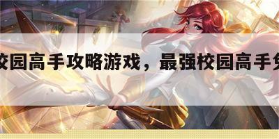 最强校园高手攻略游戏，最强校园高手免费阅读