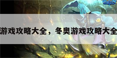 冬奥游戏攻略大全，冬奥游戏攻略大全图文