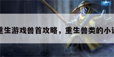 重生游戏兽首攻略，重生兽类的小说