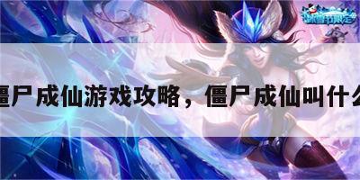 僵尸成仙游戏攻略，僵尸成仙叫什么