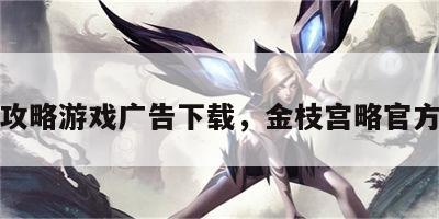 金枝攻略游戏广告下载，金枝宫略官方下载