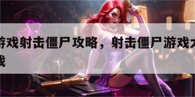 网页游戏射击僵尸攻略，射击僵尸游戏大全单机游戏