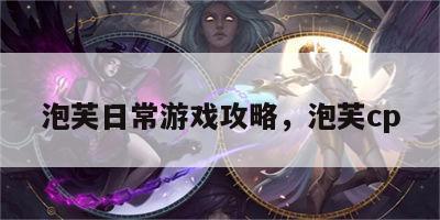 泡芙日常游戏攻略，泡芙cp