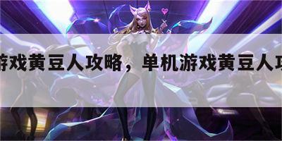 单机游戏黄豆人攻略，单机游戏黄豆人攻略大全