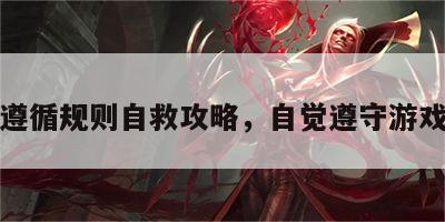 游戏遵循规则自救攻略，自觉遵守游戏规则
