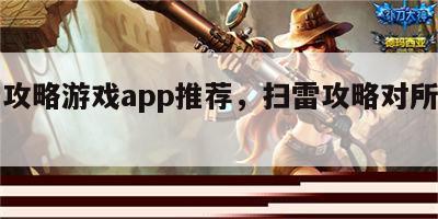 扫雷攻略游戏app推荐，扫雷攻略对所有都适用