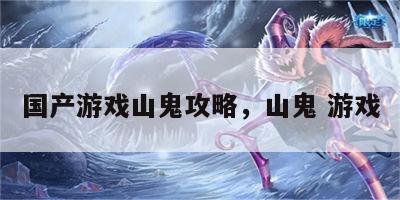 国产游戏山鬼攻略，山鬼 游戏