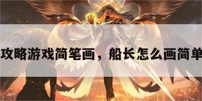船长攻略游戏简笔画，船长怎么画简单好看