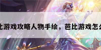 芭比游戏攻略人物手绘，芭比游戏怎么玩