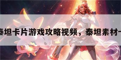 泰坦卡片游戏攻略视频，泰坦素材卡