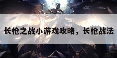 长枪之战小游戏攻略，长枪战法