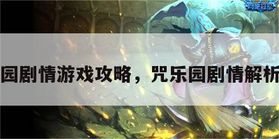 咒乐园剧情游戏攻略，咒乐园剧情解析细节