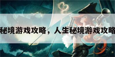 人生秘境游戏攻略，人生秘境游戏攻略大全