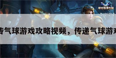 传气球游戏攻略视频，传递气球游戏