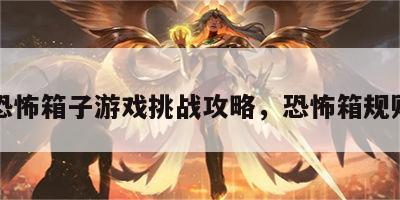 恐怖箱子游戏挑战攻略，恐怖箱规则