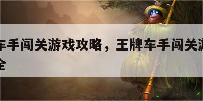 王牌车手闯关游戏攻略，王牌车手闯关游戏攻略大全