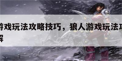 狼人游戏玩法攻略技巧，狼人游戏玩法攻略技巧图解