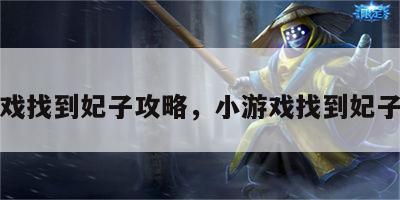 小游戏找到妃子攻略，小游戏找到妃子攻略