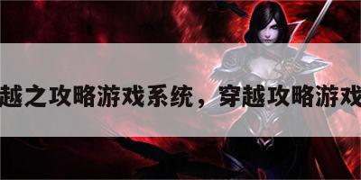穿越之攻略游戏系统，穿越攻略游戏文