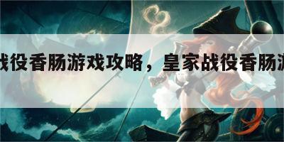 皇家战役香肠游戏攻略，皇家战役香肠游戏攻略