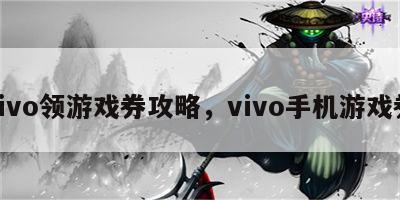 vivo领游戏券攻略，vivo手机游戏券
