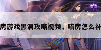 暗房游戏黑洞攻略视频，暗房怎么补救