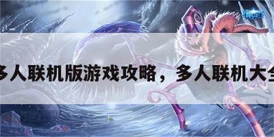 多人联机版游戏攻略，多人联机大全