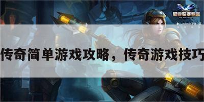 传奇简单游戏攻略，传奇游戏技巧