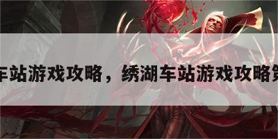绣湖车站游戏攻略，绣湖车站游戏攻略第三章