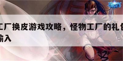 怪物工厂换皮游戏攻略，怪物工厂的礼包码在哪里输入